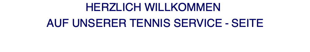 HERZLICH WILLKOMMEN  AUF UNSERER TENNIS SERVICE - SEITE